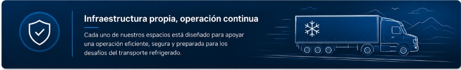 Infraestructura propia, operación continua: cada uno de nuestros espacios está diseñado para apoyar una operación eficiente, segura y preparada para los desafíos del transporte refrigerado